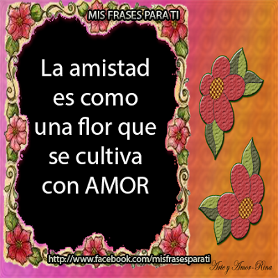 La amistad es como una flor que se cultiva con amor