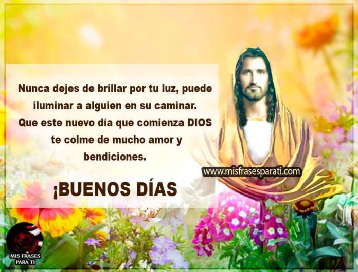 Dios-te-colme-de-bendiciones-Buenos-Dias Nunca dejes de brillar por tu luz, puede iluminar a alguien en su caminar. Que este nuevo día que comienza DIOS te colme de mucho amor y bendiciones.