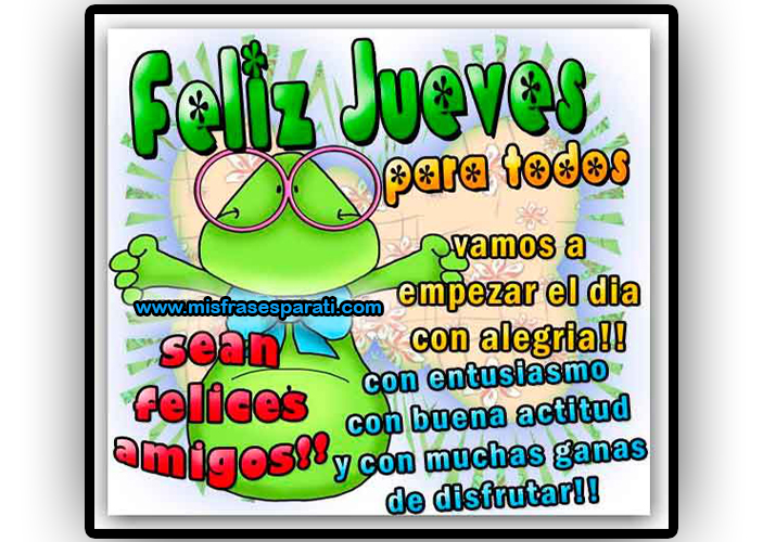 Vamos a empezar el día con alegría, Feliz jueves Feliz jueves para todos Vamos a empezar el día con alegría, con entusiasmo, con buena actitud y con muchas ganas de disfrutar.