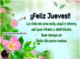 Feliz Jueves La vida es una sola, aquí y ahora, así que vívela y disfrútala.  Que tenga un Feliz día para todos.