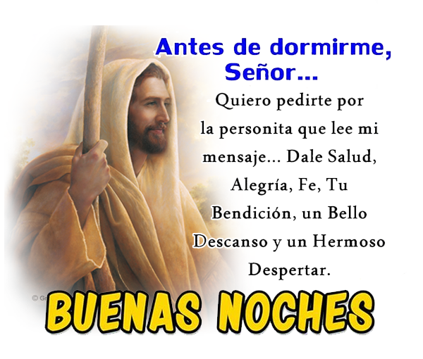 Antes de dormirme, Señor quiero pedirte por la personita que lee mi mensaje, dale salud, alegría, fe, tu bendición, un bello descanso y un hermoso despertar. Buenas noches.