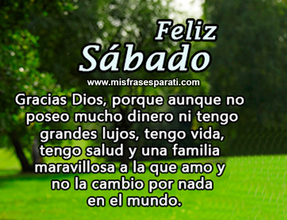 Feliz sábado Gracias Dios, porque aunque no poseo mucho dinero ni tengo grandes lujos, tengo vida, tengo salud y una familia maravillosa a la que amo y no la cambio por nada en el mundo